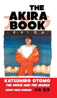 The Akira Book: Katsuhiro Otomo: The Movie and the Manga - Robinson, Jeremy Mark