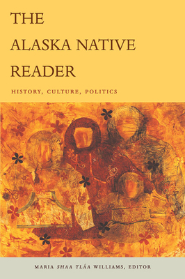 The Alaska Native Reader: History, Culture, Politics - Williams, Maria Sha Tla (Editor)