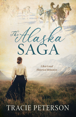 The Alaska Saga: 3 Best-Loved Historical Romances - Peterson, Tracie
