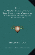 The Alaskan Missions Of The Episcopal Church: A Brief Sketch, Historical And Descriptive (1920)