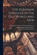 The Albanian Struggle in the Old World and New