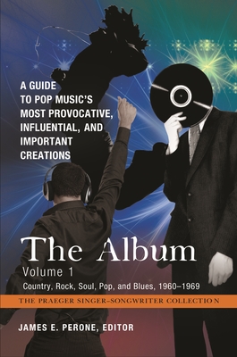 The Album: A Guide to Pop Music's Most Provocative, Influential, and Important Creations [4 Volumes] - Perone, James E (Editor)