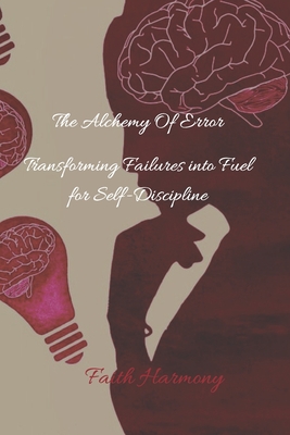 The Alchemy of Error: Transforming Failures into Fuel for Self-Discipline - Harmony, Faith