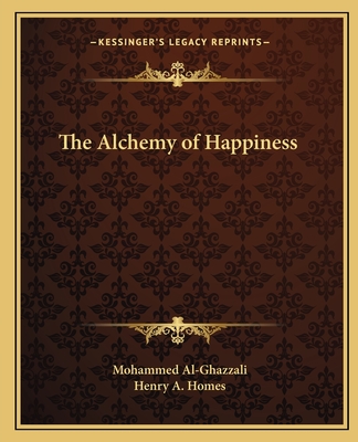 The Alchemy of Happiness - Al-Ghazzali, Mohammed, and Homes, Henry A (Translated by)