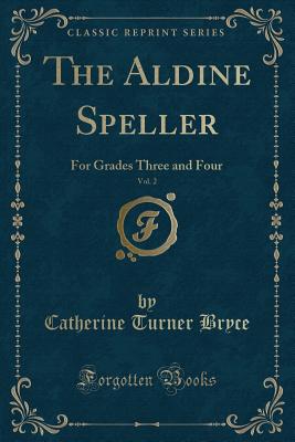 The Aldine Speller, Vol. 2: For Grades Three and Four (Classic Reprint) - Bryce, Catherine Turner