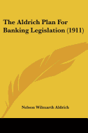 The Aldrich Plan For Banking Legislation (1911)