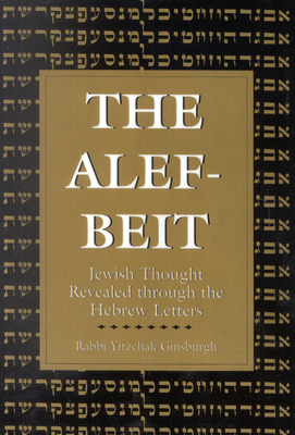 The Alef-Beit: Jewish Thought Revealed Through the Hebrew Letters - Ginsburg, Yitzchak