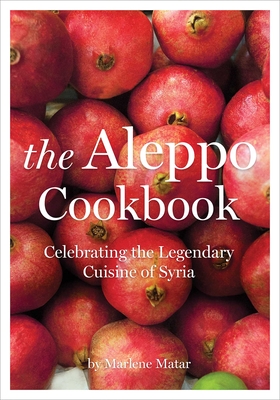 The Aleppo Cookbook: Celebrating the Legendary Cuisine of Syria - Matar, Marlene