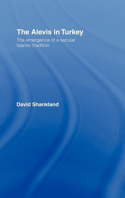 The Alevis in Turkey: The Emergence of a Secular Islamic Tradition - Shankland, David