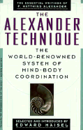 The Alexander Technique: The Essential Writings of F. Matthias Alexander