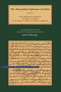 The Alexandrian Epitomes of Galen: Volume 1: On the Medical Sects for Beginners; The Small Art of Medicine; On the Elements According to the Opinion of Hippocrates. a Parallel English-Arabic Text