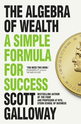 The Algebra of Wealth: How to Make, Save and Manage Money for Life - Galloway, Scott
