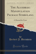 The Algebraic Manipulation Package Symbolang: A Manual for Users (Classic Reprint)