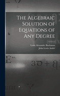 The Algebraic Solution of Equations of any Degree