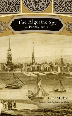 The Algerine Spy in Pennsylvania - Markoe, Peter, and Marr, Timothy (Introduction by)