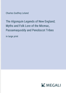 The Algonquin Legends of New England; Myths and Folk Lore of the Micmac, Passamaquoddy and Penobscot Tribes: in large print