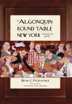 The Algonquin Round Table New York: A Historical Guide - Fitzpatrick, Kevin C, and Melchiorri, Anthony (Foreword by)