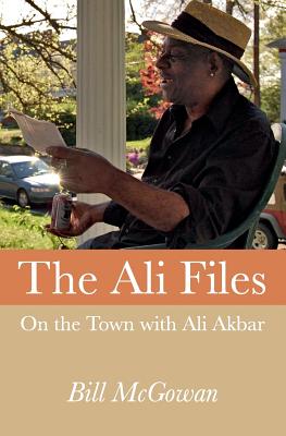 The Ali Files: On the Town with Ali Akbar - McGowan, Bill, and Morris, Rb (Foreword by)
