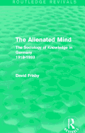 The Alienated Mind (Routledge Revivals): The Sociology of Knowledge in Germany 1918-1933