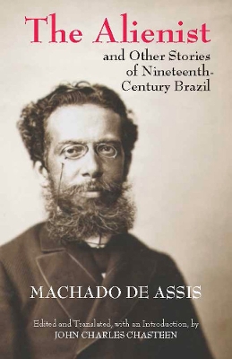 The Alienist and Other Stories of Nineteenth-Century Brazil - Machado De Assis, Joaquim Maria, and Chasteen, John Charles (Translated by)