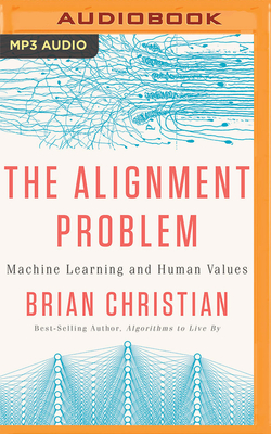 The Alignment Problem: Machine Learning and Human Values - Christian, Brian (Read by)