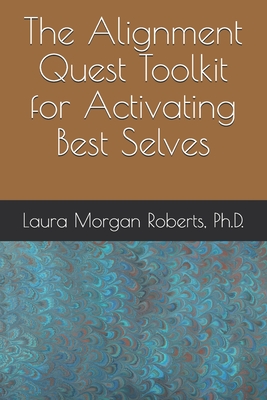 The Alignment Quest Toolkit for Activating Best Selves - Roberts Ph D, Laura Morgan