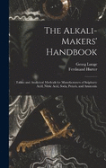 The Alkali-Makers' Handbook: Tables and Analytical Methods for Manufacturers of Sulphuric Acid, Nitric Acid, Soda, Potash, and Ammonia