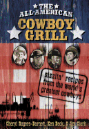 The All-American Cowboy Grill: Sizzlin' Recipes from the World's Greatest Cowboys