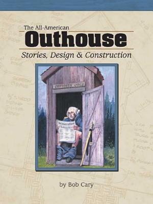 The All-American Outhouse: Stories, Design & Construction - Cary, Bob