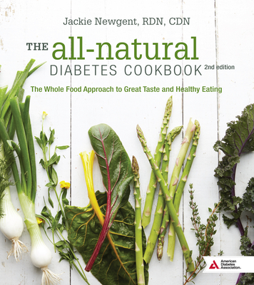 The All-Natural Diabetes Cookbook: The Whole Food Approach to Great Taste and Healthy Eating - Newgent, Jackie, R.D.