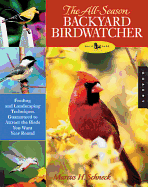 The All-Season Backyard Birdwatcher: Feeding and Landscaping Techniques Guaranteed to Attract the Birds You Want Year Round