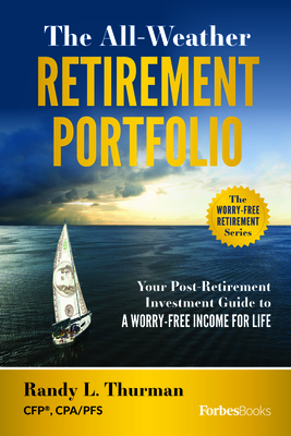 The All-Weather Retirement Portfolio: Your Post-Retirement Investment Guide to a Worry-Free Income for Life - Thurman, Randy L