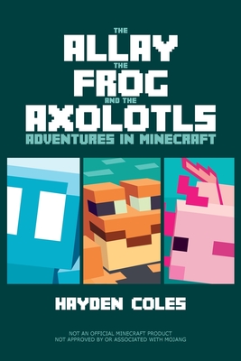The Allay the Frog and the Axolotls: Adventures in Minecraft - 
