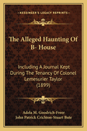 The Alleged Haunting of B- House: Including a Journal Kept During the Tenancy of Colonel Lemesurier Taylor (1899)