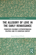 The Allegory of Love in the Early Renaissance: Francesco Colonna's Hypnerotomachia Poliphili and its European Context