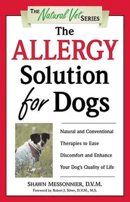 The Allergy Solution for Dogs: Natural and Conventional Therapies to Ease Discomfort and Enhance Your Dog's Quality of Life - Messonnier, Shawn, DVM