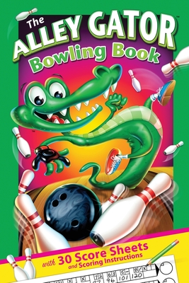 The Alley Gator Bowling Book: With 30 Score Sheets and Scoring Instructions - Lacey, Joe