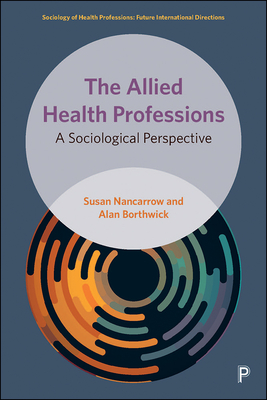 The Allied Health Professions: A Sociological Perspective - Nancarrow, Susan, and Borthwick, Alan