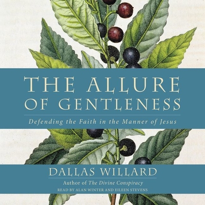 The Allure of Gentleness: Defending the Faith in the Manner of Jesus - Willard, Dallas, Professor, and Winter, Alan (Read by), and Stevens, Eileen (Read by)