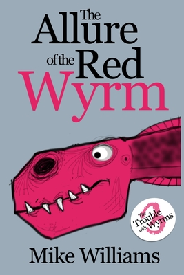 The Allure of the Red Wyrm: Part Three of 'The Trouble with Wyrms' Trilogy - Williams, Mike