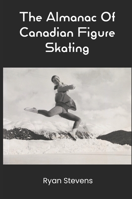 The Almanac Of Canadian Figure Skating - Stevens, Ryan
