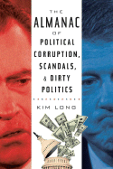 The Almanac of Political Corruption, Scandals, and Dirty Politics - Long, Kim