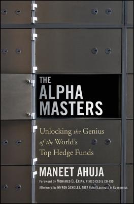 The Alpha Masters: Unlocking the Genius of the World's Top Hedge Funds - Ahuja, Maneet, and Scholes, Myron S., and El-Erian, Mohamed A. (Foreword by)