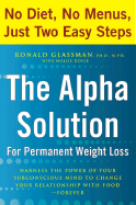 The Alpha Solution for Permanent Weight Loss: Harness the Power of Your Subconscious Mind to Change Your Relationship with Food--Forever - Glassman, Ronald, and Doyle, Mollie