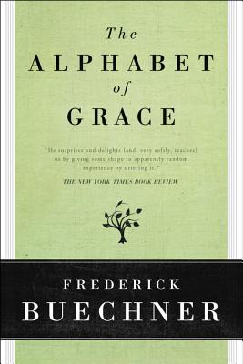 The Alphabet of Grace - Buechner, Frederick