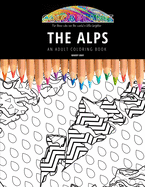 The Alps: AN ADULT COLORING BOOK: An Awesome Coloring Book For Adults