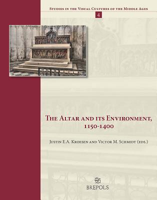 The Altar and Its Environment, 1150-1400 - Kroesen, Justin Ea (Editor), and Schmidt, Victor M (Editor)