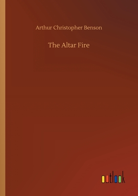 The Altar Fire - Benson, Arthur Christopher