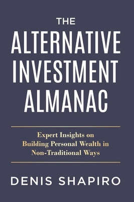 The Alternative Investment Almanac: Expert Insights on Building Personal Wealth in Non-Traditional Ways - Picozzi, Lisa (Editor), and Shapiro, Denis