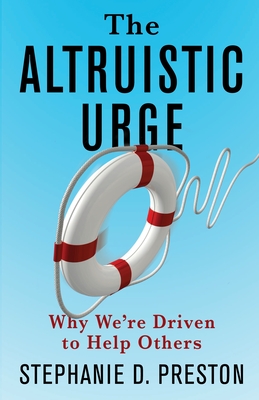 The Altruistic Urge: Why We're Driven to Help Others - Preston, Stephanie D